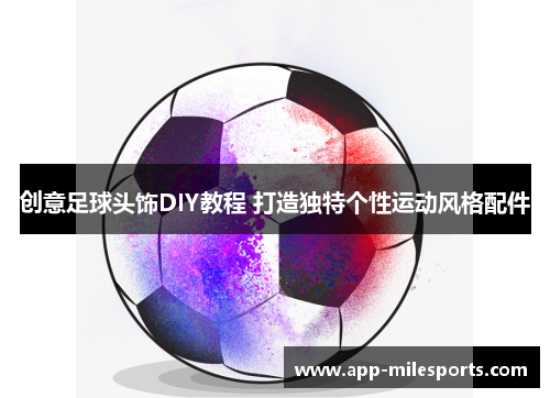 创意足球头饰DIY教程 打造独特个性运动风格配件